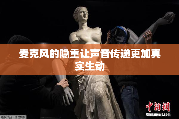 麦克风的隐重让声音传递更加真实生动