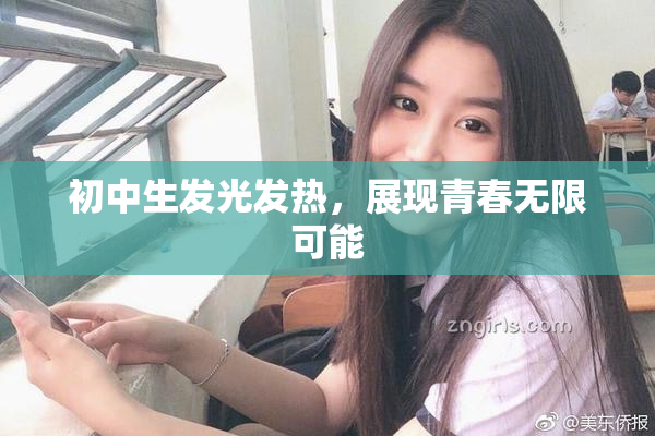 初中生发光发热，展现青春无限可能