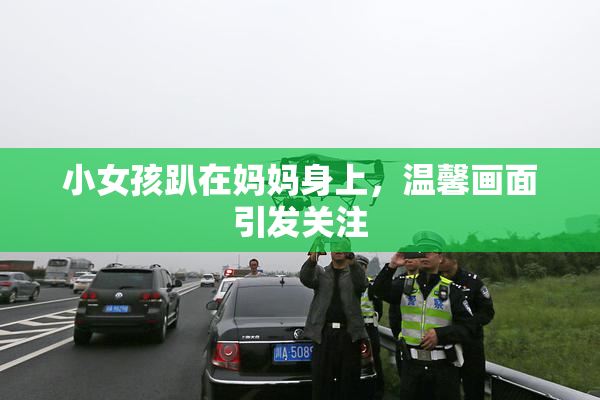 小女孩趴在妈妈身上，温馨画面引发关注