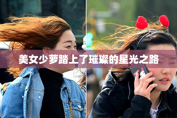 美女少萝踏上了璀璨的星光之路