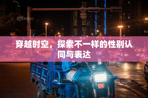 穿越时空，探索不一样的性别认同与表达