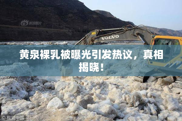 黄泉裸乳被曝光引发热议，真相揭晓！