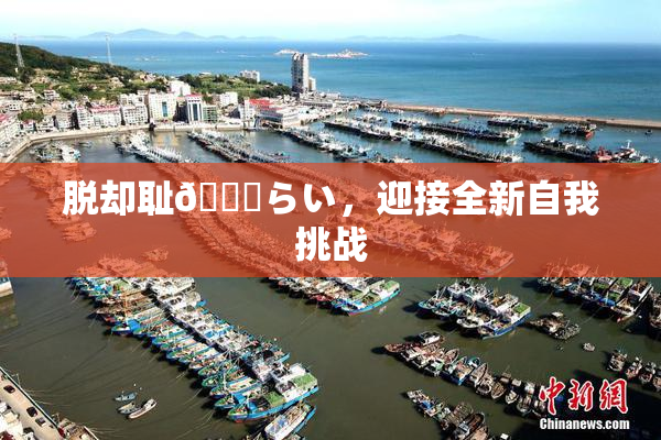脱却耻🍓らい，迎接全新自我挑战