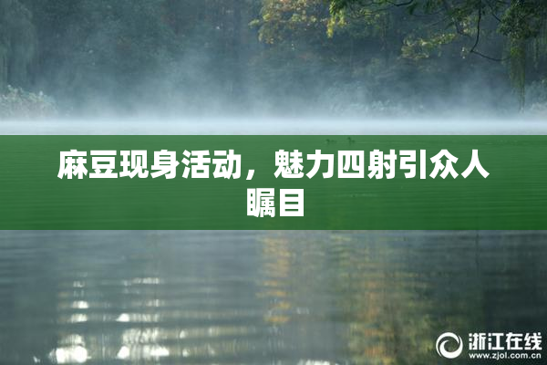 麻豆现身活动，魅力四射引众人瞩目