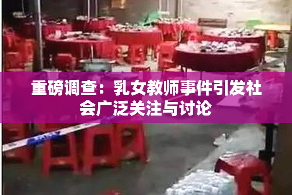 重磅调查：乳女教师事件引发社会广泛关注与讨论