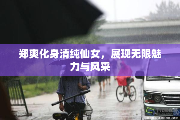 郑爽化身清纯仙女，展现无限魅力与风采