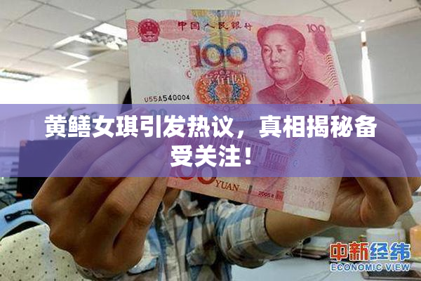 黄鳝女琪引发热议，真相揭秘备受关注！