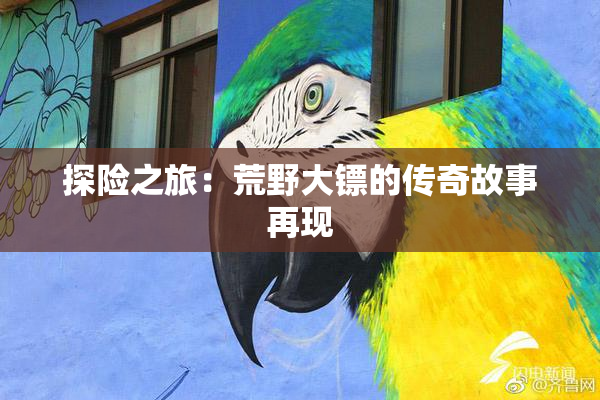 探险之旅：荒野大镖的传奇故事再现