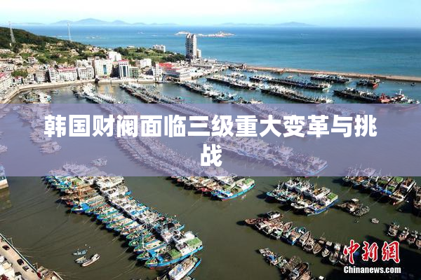 韩国财阀面临三级重大变革与挑战