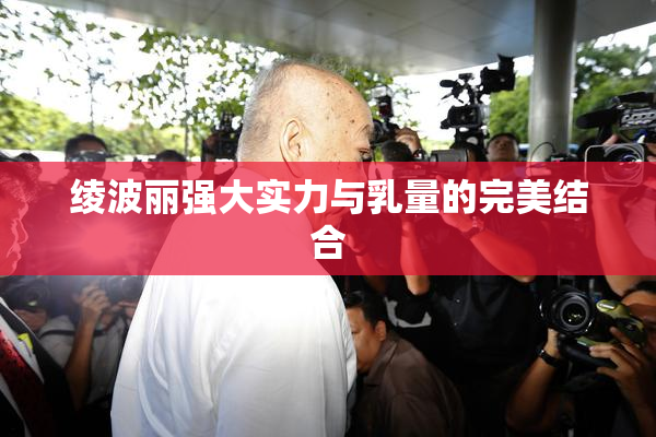 绫波丽强大实力与乳量的完美结合