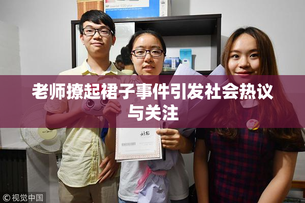 老师撩起裙子事件引发社会热议与关注