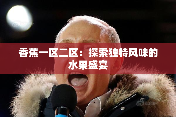 香蕉一区二区：探索独特风味的水果盛宴