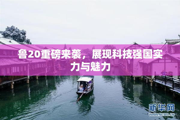 鲁20重磅来袭，展现科技强国实力与魅力