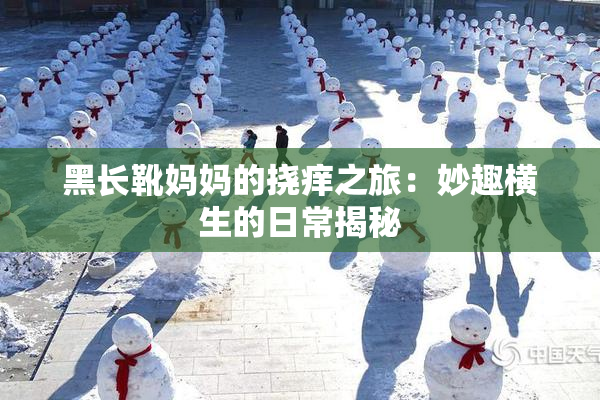 黑长靴妈妈的挠痒之旅：妙趣横生的日常揭秘