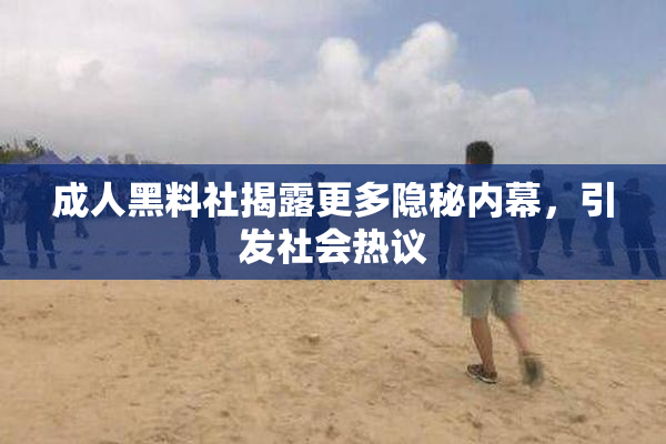 成人黑料社揭露更多隐秘内幕，引发社会热议