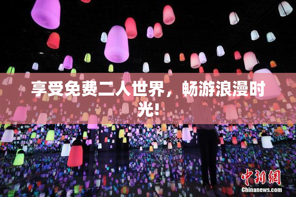 享受免费二人世界，畅游浪漫时光!