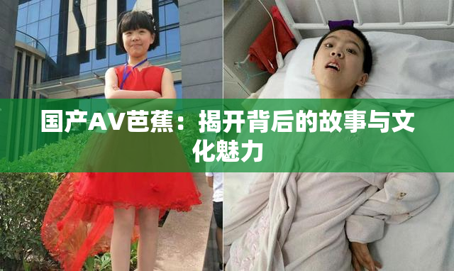 国产AV芭蕉：揭开背后的故事与文化魅力