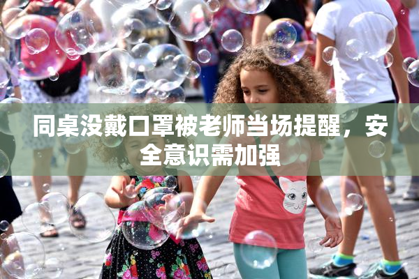 同桌没戴口罩被老师当场提醒，安全意识需加强