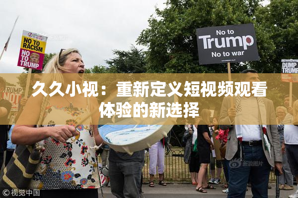 久久小视：重新定义短视频观看体验的新选择