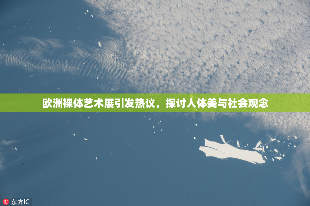 欧洲裸体艺术展引发热议，探讨人体美与社会观念