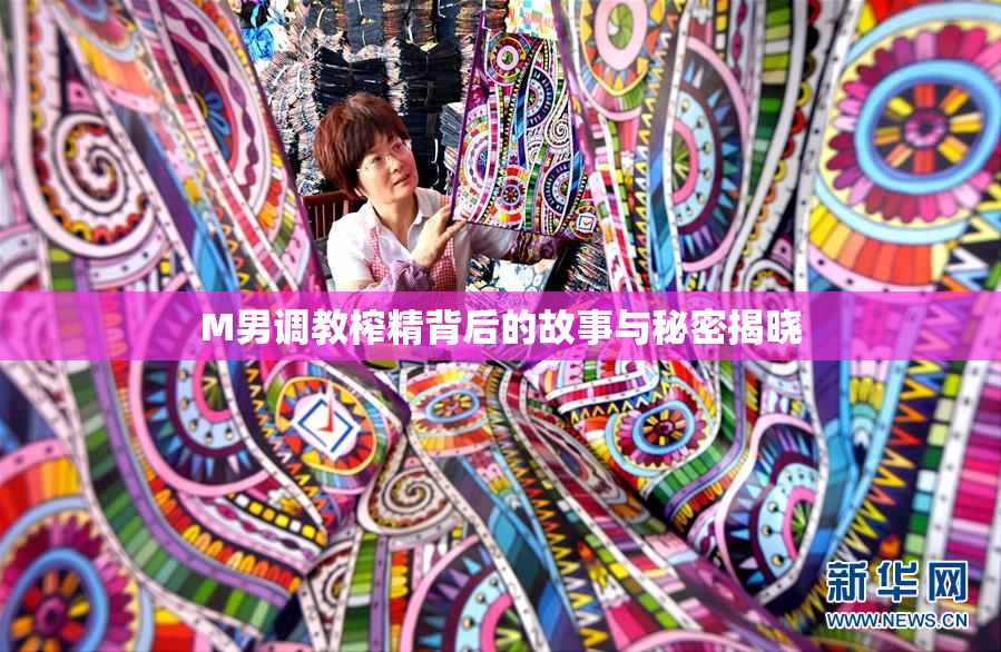 M男调教榨精背后的故事与秘密揭晓