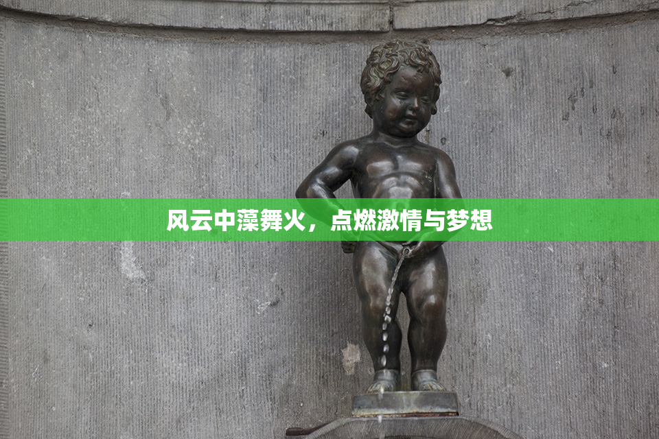 风云中藻舞火，点燃激情与梦想