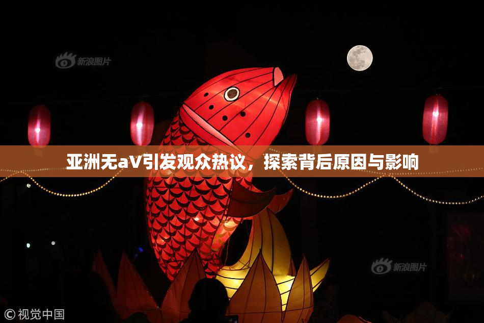 亚洲无aV引发观众热议，探索背后原因与影响