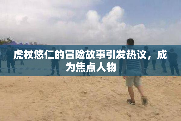 虎杖悠仁的冒险故事引发热议，成为焦点人物