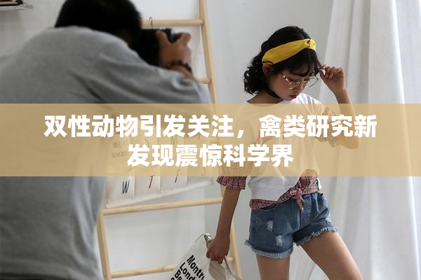双性动物引发关注，禽类研究新发现震惊科学界