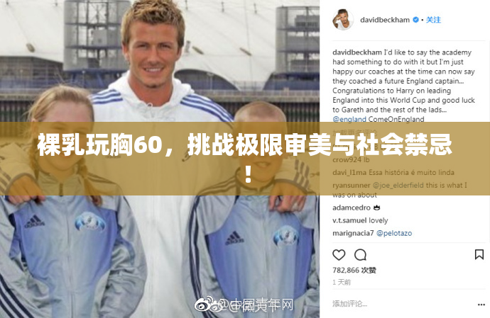 裸乳玩胸60，挑战极限审美与社会禁忌！