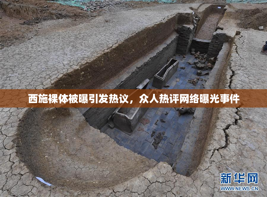 西施裸体被曝引发热议，众人热评网络曝光事件