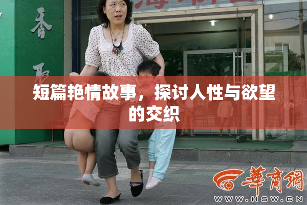 短篇艳情故事，探讨人性与欲望的交织