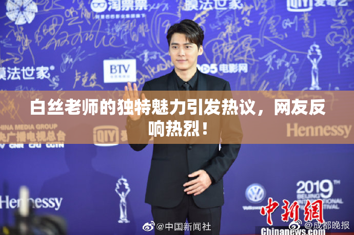 白丝老师的独特魅力引发热议，网友反响热烈！