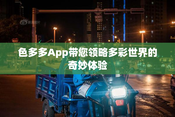 色多多App带您领略多彩世界的奇妙体验