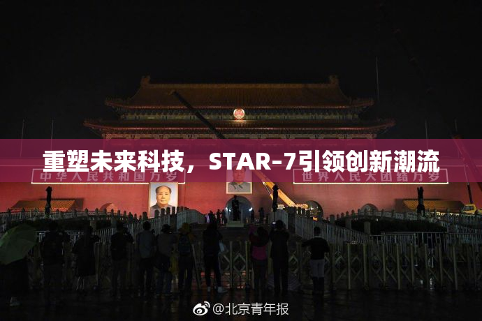 重塑未来科技，STAR–7引领创新潮流