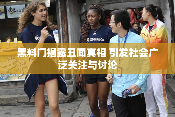 黑料门揭露丑闻真相 引发社会广泛关注与讨论