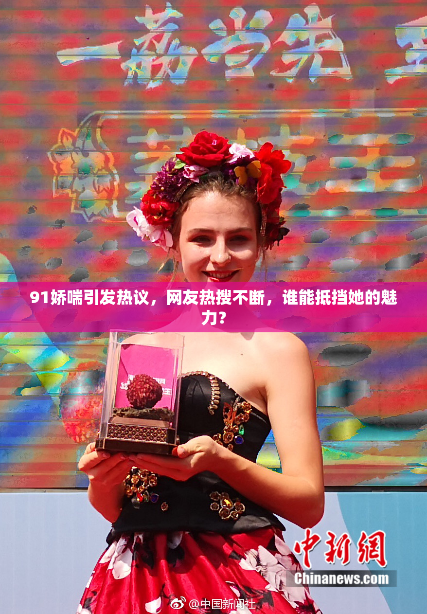 91娇喘引发热议，网友热搜不断，谁能抵挡她的魅力？