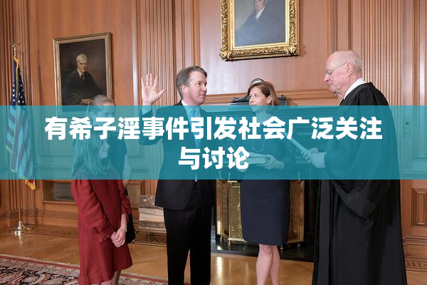 有希子淫事件引发社会广泛关注与讨论