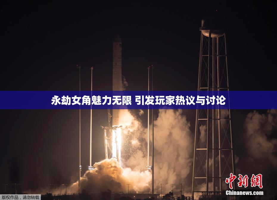 永劫女角魅力无限 引发玩家热议与讨论