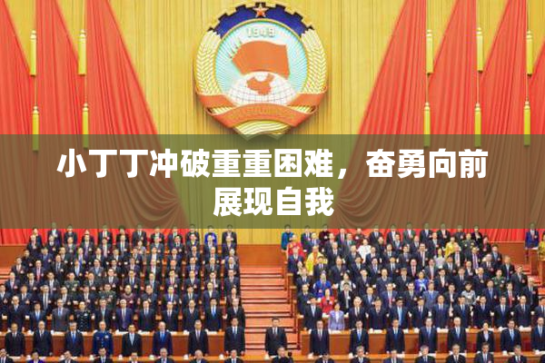 小丁丁冲破重重困难，奋勇向前展现自我