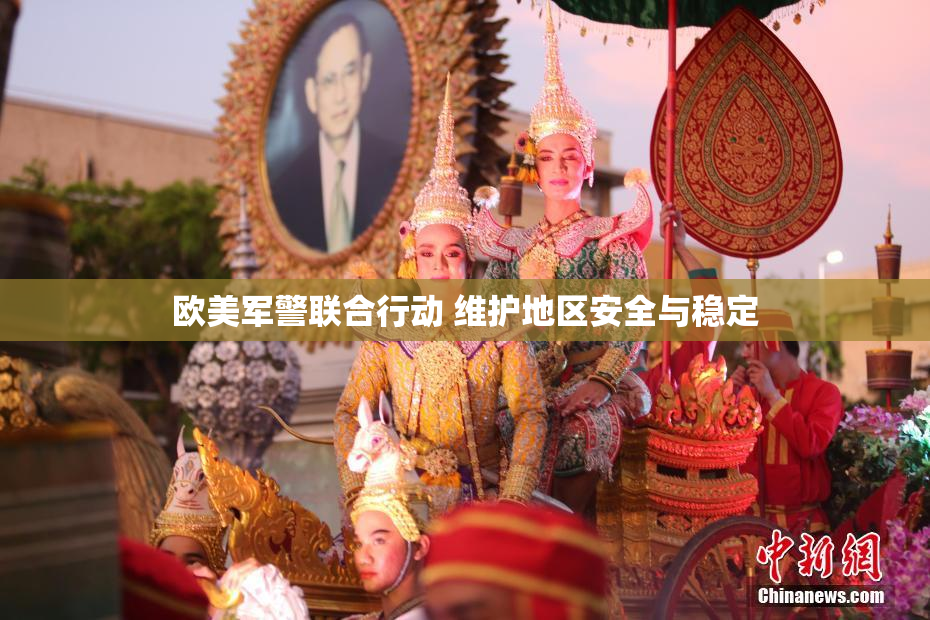 欧美军警联合行动 维护地区安全与稳定