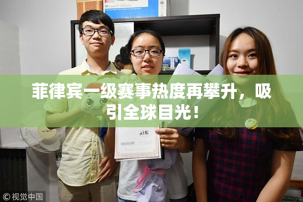 菲律宾一级赛事热度再攀升，吸引全球目光！