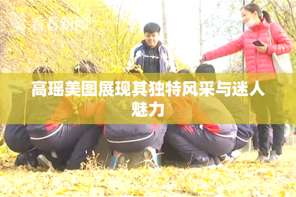 高瑶美图展现其独特风采与迷人魅力