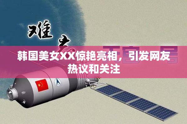 韩国美女XX惊艳亮相，引发网友热议和关注