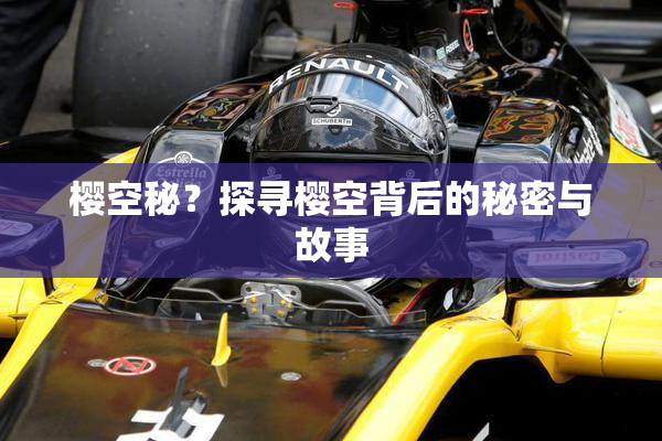 樱空秘？探寻樱空背后的秘密与故事