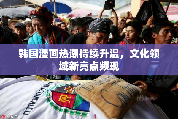 韩国漫画热潮持续升温，文化领域新亮点频现
