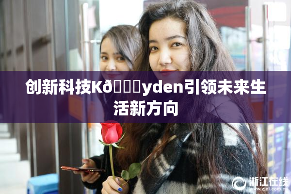 创新科技K🈚yden引领未来生活新方向