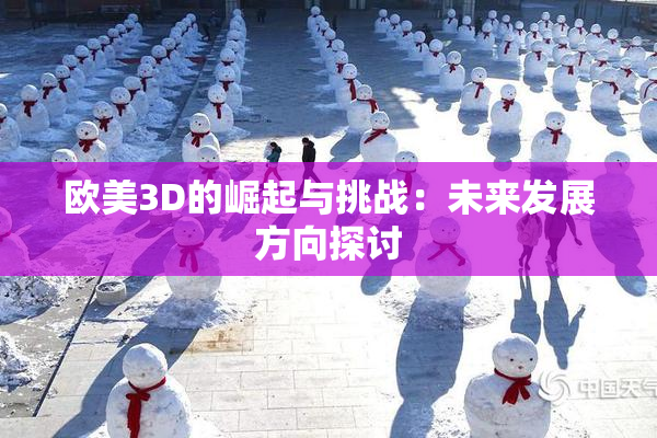 欧美3D的崛起与挑战：未来发展方向探讨