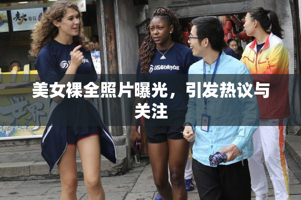 美女裸全照片曝光，引发热议与关注