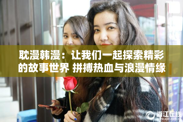 耽漫韩漫：让我们一起探索精彩的故事世界 拼搏热血与浪漫情缘